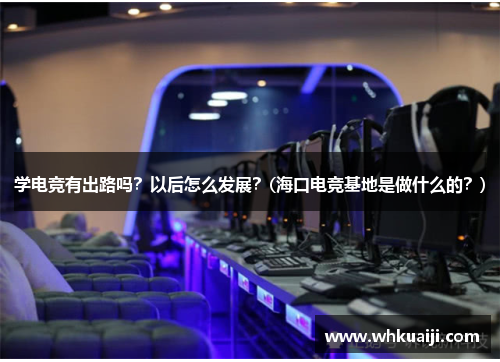 学电竞有出路吗？以后怎么发展？(海口电竞基地是做什么的？)