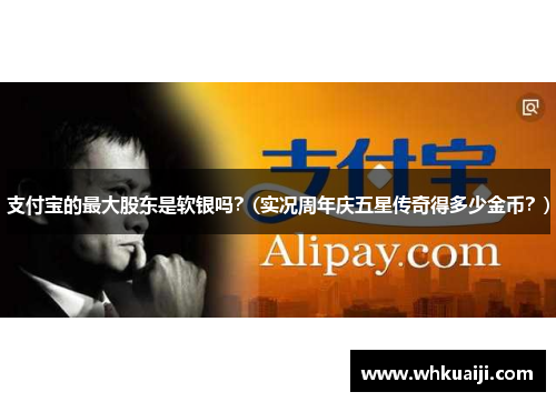 支付宝的最大股东是软银吗？(实况周年庆五星传奇得多少金币？)